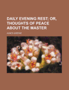 Daily Evening Rest; Or, Thoughts of Peace about the Master