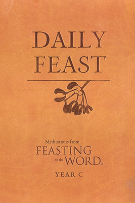 Daily Feast: Meditations from Feasting on the Word - Bostrom, Kathleen Long (Editor), and Caldwell, Elizabeth F (Editor), and Riess, Jana, PH.D. (Editor)