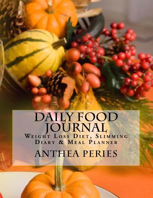 Daily Food Journal: Weight Loss Diet, Slimming Diary & Meal Planner - Peries, Anthea