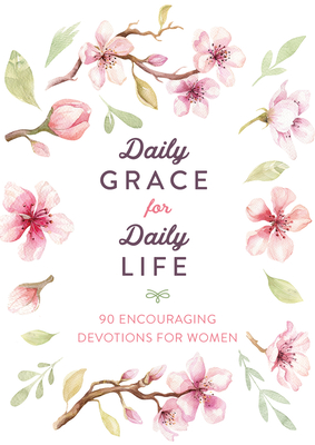 Daily Grace for Daily Life: 90 Encouraging Devotions for Women - Compiled by Barbour Staff, and Higman, Anita, and McMullen, Hillary