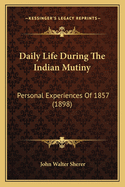 Daily Life During the Indian Mutiny: Personal Experiences of 1857 (1898)