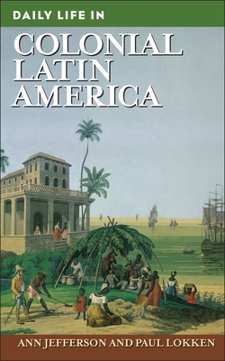 Daily Life in Colonial Latin America - Jefferson, Ann, and Lokken, Paul