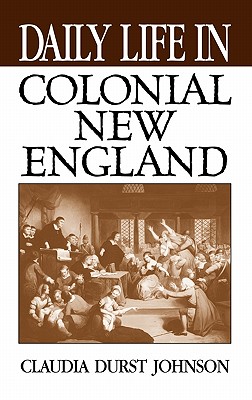 Daily Life in Colonial New England - Johnson, Claudia Durst