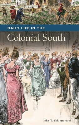 Daily Life in the Colonial South - Schlotterbeck, John, and Miller, Randall M (Editor)