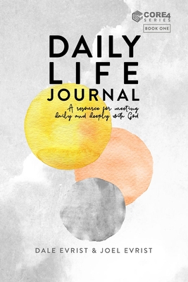 Daily Life Journal: A Resource for Meeting Daily and Deeply with God - Evrist, Joel, and Evrist, Dale