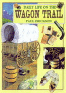 Daily Life on the Wagon Trail (Paperback) - Erickson, Paul