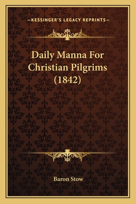 Daily Manna for Christian Pilgrims (1842) - Stow, Baron