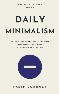 Daily Minimalism: 21 Life-Changing Meditations on Simplicity and Clutter-Free Living - Sawhney, Parth