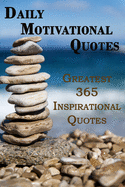 Daily Motivational Quotes: Greatest 365 Inspirational Quotes Book