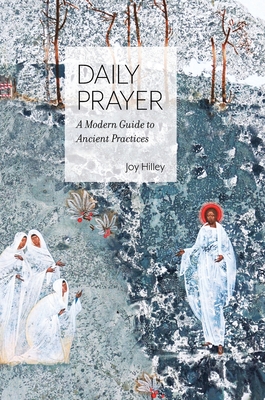 Daily Prayer: A Modern Guide to Ancient Practices - Hilley, Joy F