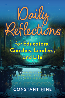 Daily Reflections for Educators, Coaches, Leaders, and Life - Hine, Constant