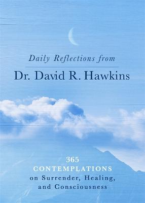 Daily Reflections from Dr. David R. Hawkins: 365 Contemplations on Surrender, Healing and Consciousness - Hawkins, David R.