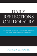 Daily Reflections on Idolatry: Reading Tractate Avodah Zarah of the Babylonian Talmud