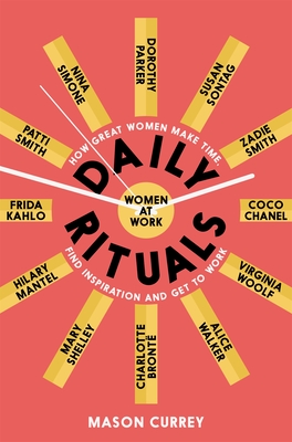 Daily Rituals Women at Work: How Great Women Make Time, Find Inspiration, and Get to Work - Currey, Mason