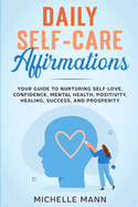 Daily Self-Care Affirmations: Your Guide to Nurturing Self-Love, Confidence, Mental Health, Positivity, Healing, Success, and Prosperity