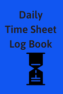 Daily Time Sheet Log book: Daily Work Timesheet log. Keep hourly Time Tracking with this notebook. Time Log Sheets organize work hours.