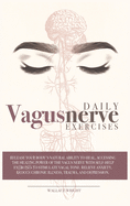 Daily Vagus Nerve Exercises: Accessing the Healing Power of the Vagus Nerve with Self-Help Exercises to Stimulate Vagal Tone. Relieve Anxiety, Reduce Chronic Illness, Trauma and Depression