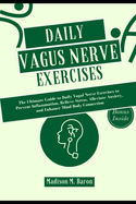 Daily Vagus Nerve Exercises: The Ultimate Guide to Daily Vagal Nerve Exercises to Prevent Inflammation, Relieve Stress, Alleviate Anxiety, and Enhance Mind-Body Connection