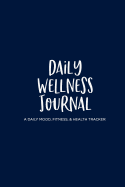 Daily Wellness Journal: A Daily Mood, Fitness, & Health Tracker