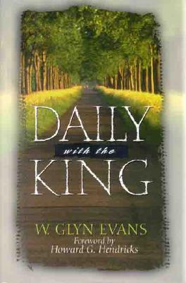 Daily with the King: A Devotional for Self-Discipleship - Evans, W Glyn, and Hendricks, Howard (Foreword by)