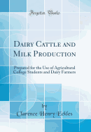 Dairy Cattle and Milk Production: Prepared for the Use of Agricultural College Students and Dairy Farmers (Classic Reprint)