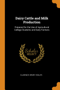 Dairy Cattle and Milk Production: Prepared for the Use of Agricultural College Students and Dairy Farmers