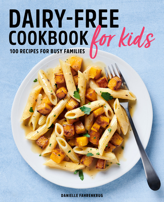 Dairy-Free Cookbook for Kids: 100 Recipes for Busy Families - Fahrenkrug, Danielle