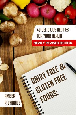 Dairy Free & Gluten Free Foods: 40 Delicious Recipes for Your Health - Richards, Amber