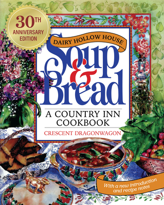 Dairy Hollow House Soup & Bread: Thirtieth Anniversary Edition - Dragonwagon, Crescent