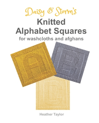 Daisy and Storm's Knitted Alphabet Squares: for Washcloths and Afghans - Taylor, Heather