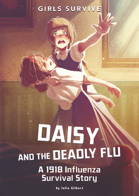 Daisy and the Deadly Flu: A 1918 Influenza Survival Story - Gilbert, Julie, and Trunfio, Alessia (Cover design by)