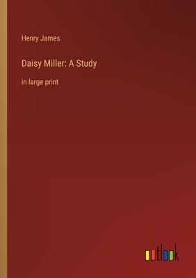 Daisy Miller: A Study: in large print - James, Henry