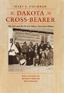 Dakota Cross-Bearer: The Life and World of a Native American Bishop