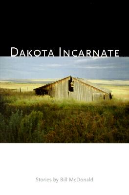 Dakota Incarnate: A Collection of Short Stories - McDonald, Bill