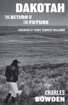 Dakotah: The Return of the Future - Bowden, Charles, and Tempest Williams, Terry (Introduction by)