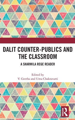 Dalit Counter-Publics and the Classroom: A Sharmila Rege Reader - Geetha, V (Editor), and Chakravarti, Uma (Editor)