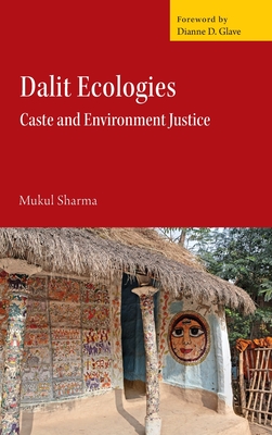 Dalit Ecologies: Caste and Environment Justice - Sharma, Mukul