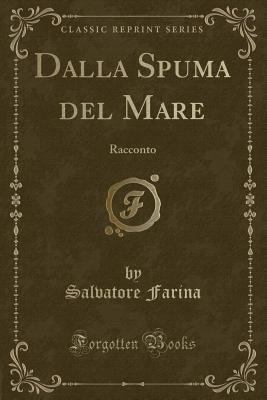 Dalla Spuma del Mare: Racconto (Classic Reprint) - Farina, Salvatore