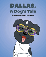 Dallas, A Dog's Tale: A true story of my son's dog