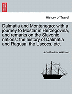 Dalmatia and Montenegro: With a Journey to Mostar in Herzegovina, and Remarks on the Slavonic Nations; The History of Dalmatia and Ragusa; The Usococs; &C; Volume 2