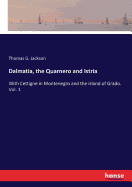 Dalmatia, the Quarnero and Istria: With Cettigne in Montenegro and the island of Grado. Vol. 1