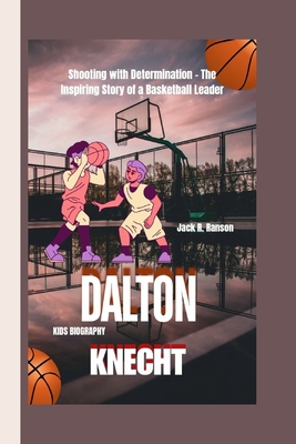 Dalton Knecht Kids Biography: Shooting with Determination - The Inspiring Story of a Basketball Leader - R Ranson, Jack