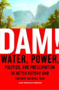 Dam!: Water, Power, Politics, and Preservation in Hetch Hetchy and Yosemite National Park