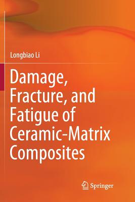Damage, Fracture, and Fatigue of Ceramic-Matrix Composites - Li, Longbiao