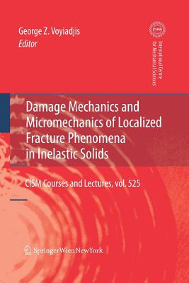 Damage Mechanics and Micromechanics of Localized Fracture Phenomena in Inelastic Solids - Voyiadjis, George Z (Editor)