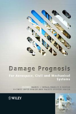 Damage Prognosis: For Aerospace, Civil and Mechanical Systems - Inman, Daniel J (Editor), and Farrar, Charles R, Dr. (Editor), and Lopes Junior, Vicente (Editor)