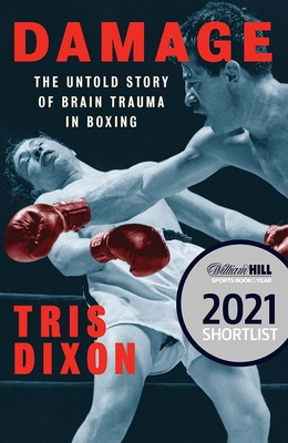Damage: The Untold Story of Brain Trauma in Boxing (Shortlisted for the William Hill Sports Book of the Year Prize) - Dixon, Tris