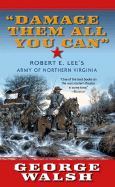 Damage Them All You Can: Robert E. Lee's Army of Northern Virginia