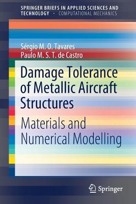 Damage Tolerance of Metallic Aircraft Structures: Materials and Numerical Modelling - Tavares, Srgio M. O., and de Castro, Paulo M. S. T.