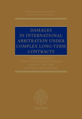 Damages in International Arbitration under Complex Long-term Contracts - Wss, Herfried, and San Romn Rivera, Adriana, and Spiller, Pablo